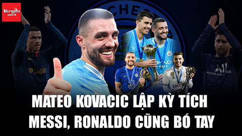 Mateo Kovacic lập kỳ tích đến Messi, Ronaldo cũng phải bó tay