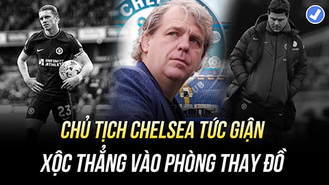 Chủ tịch Chelsea tức giận xộc thẳng vào phòng thay đồ sau thất bại muối mặt trước Wolves