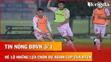  Tin nóng BĐVN 3/1: Lộ diện dần danh sách đi Asian Cup của ĐT Việt Nam