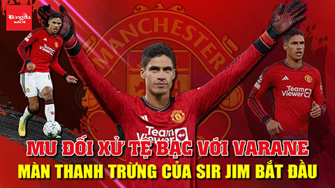 MU đối xử tệ bạc với Varane: Màn thanh trừng của Sir Jim bắt đầu