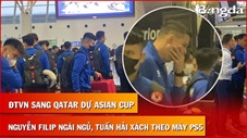 ĐTVN lên đường dự Asian Cup 2023: Nguyễn Filip ngáp ngủ vì dậy sớm, Tuấn Hải xách PS5 giải trí