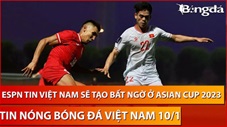 Tin nóng BĐVN 10/1: Truyền thông thế giới tin ĐT Việt Nam có thể tạo 'cú sốc' ở Asian Cup
