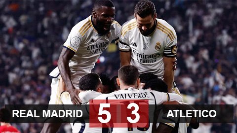 Kết quả Real Madrid 5-3 Atletico: Ngược dòng siêu kịch tính
