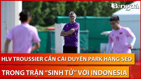 Bình luận: HLV Troussier cần cái duyên Park Hang Seo trong trận 'sinh tử' với Indonesia