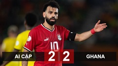 Kết quả Ai Cập 2-2 Ghana: Salah đen đủi, Ai Cập hòa trận thứ 2 liên tiếp