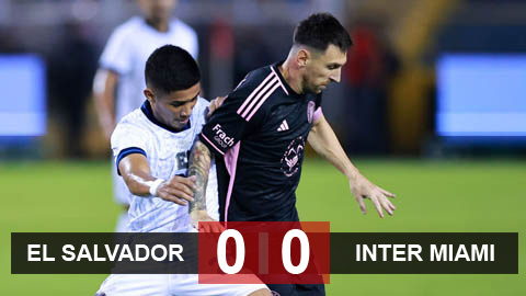 Kết quả El Salvador 0-0 Inter Miami: Messi và Suarez 'tịt ngòi', Inter Miami không thể giành chiến thắng