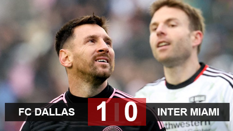 Kết quả FC Dallas 1-0 Inter Miami: Thất bại đầu tiên của Suarez