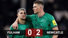 Kết quả  Fulham 0-2 Newcastle: 'Chích choè' giành vé đi tiếp ở FA Cup