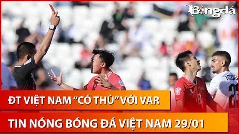 Tin nóng BĐVN 29/1: VAR 'có thù' hay là nỗi ám ảnh với bóng đá Việt Nam?