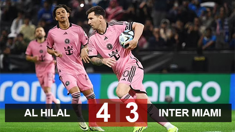 Kết quả Al Hilal 4-3 Inter Miami: Messi không thể cứu Miami