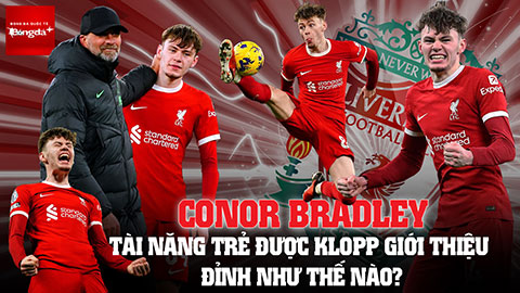 Conor Bradley: Tài năng trẻ được Klopp giới thiệu đỉnh như thế nào?