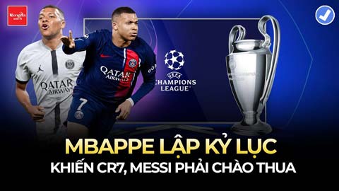 Mbappe lập kỷ lục vô tiền khoáng hậu tại Champions League khiến Ronaldo, Messi phải chào thua