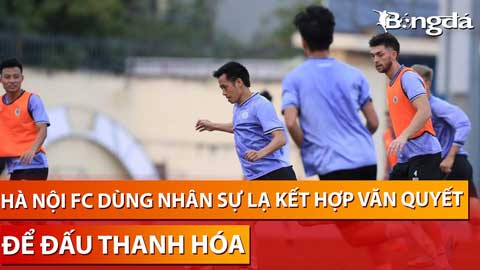 Tân HLV Hà Nội bất ngờ dùng nhân sự siêu lạ đá cặp với Văn Quyết trước khi gặp Thanh Hoá