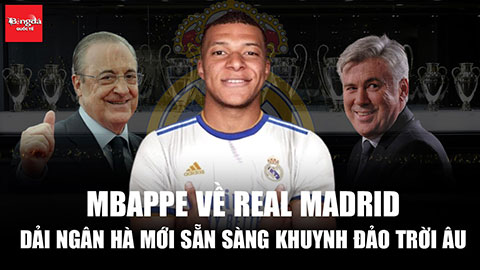 Mbappe về Real Madrid: Dải ngân hà mới sẵn sàng khuynh đảo trời Âu