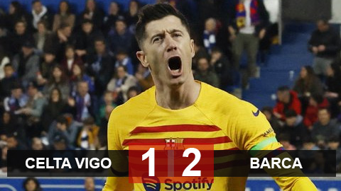 Kết quả Celta Vigo 1-2 Barca: Người hùng Lewandowski