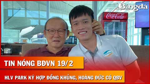 Tin nóng BĐVN 19/2: HLV Park Hang Seo ký hợp đồng khủng, Hoàng Đức nhận QBV