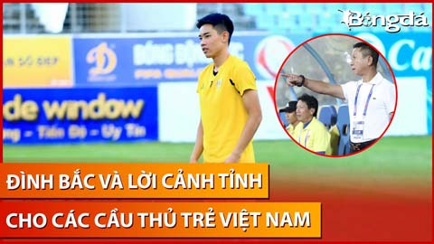 Đình Bắc và lời cảnh tỉnh cho cầu thủ trẻ Việt Nam: 'Bé không vin, lớn gãy cành'