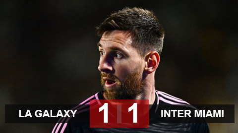 Kết quả LA Galaxy 1-1 Inter Miami: Messi lại phải cứu đội