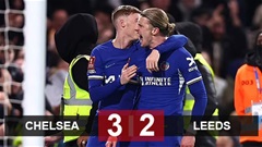 Kết quả Chelsea 3-2 Leeds: The Blues vào tứ kết