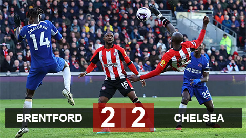 Kết quả Brentford 2-2 Chelsea: The Blues thoát thua hú vía
