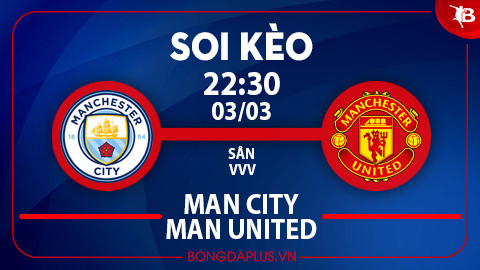 Soi kèo hot hôm nay 3/3: Man xanh đè góc trận Man City vs MU; Chủ nhà thắng kèo châu Á trận Napoli vs Juventus