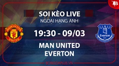Soi kèo live MU vs Everton, 19h30 ngày 9/3