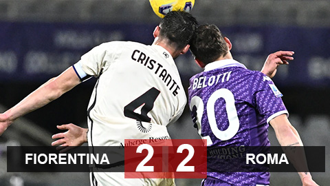 Kết quả Fiorentina 2-2 Roma: Roma giành 1 điểm ở phút 90+5