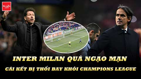 Inter Milan quá ngạo mạn và cái kết bị thổi bay khỏi Champions League