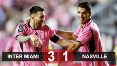 Kết quả Inter Miami 3-1 Nasville (5-3): Sống nhờ Messi và Suarez