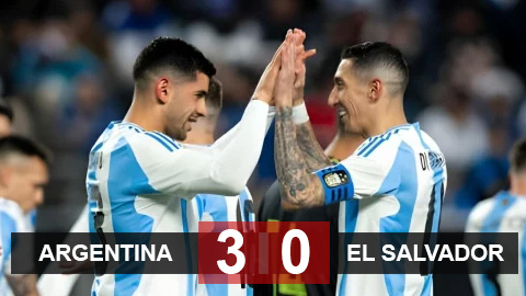 Kết quả Argentina 3-0 El Salvador: Không Messi, không vấn đề