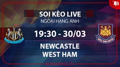 Soi kèo live Newcastle vs West Ham