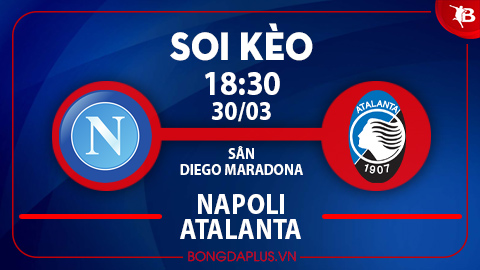 Soi kèo hot 30/3: Chủ nhà đè góc trận Napoli vs Atalanta, mưa gôn trận Genoa vs Frosinone