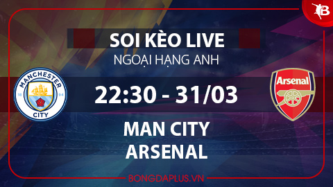 Soi kèo live Man City vs Arsenal