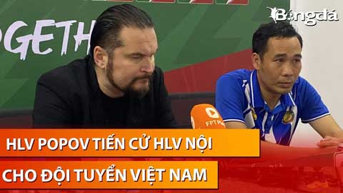 Ông Popov đề cử HLV Chu Đình Nghiêm và Vũ Tiến Thành lên làm HLV trưởng ĐT Việt Nam