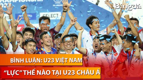 Bình luận: Phân tích đội hình U23 Việt Nam, liệu có tái đấu Indonesia, Thái Lan ở U23 châu Á