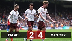 Kết quả Crystal Palace 2-4 Man City: Tiếp tục ganh đua với Liverpool và Arsenal