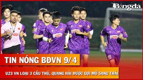 Tin nóng BĐVN 9/4: U23 Việt Nam loại 3 cầu thủ, Quang Hải được khuyên sang Thai League