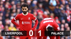 Kết quả Liverpool 0-1 Crystal Palace: The Reds sụp đổ