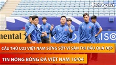 Tin nóng BĐVN 16/4: Dàn sao U23 Việt Nam sửng sốt trước mặt sân thi đấu quá đẹp trận gặp Kuwait