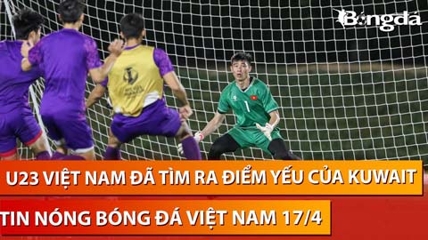 Tin nóng BĐVN 17/4: Đội trưởng U23 Việt Nam tự tin tìm ra yếu điểm của Kuwait
