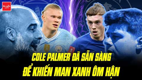 Man City vs Chelsea: Cole Palmer đã sẵn sàng khiến Man xanh ôm hận