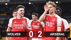 Kết quả  Wolves 0-2 Arsenal: Pháo thủ lên đỉnh Ngoại hạng Anh