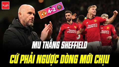 MU thắng Sheffield: Cứ phải ngược dòng mới chịu cơ