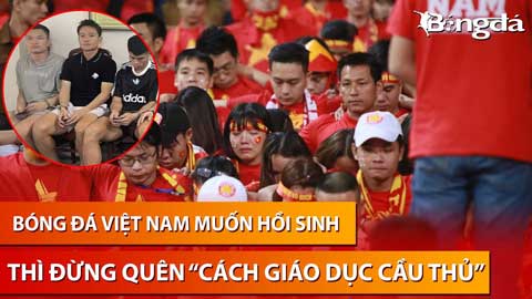 Nỗi lo sa ngã với cầu thủ trẻ Việt Nam: 'Xây nhà' nhưng đừng quên 'làm móng'