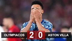 Kết quả Olympiacos 2-0 Aston Villa (tổng tỷ số 6-2): Thất bại tan nát