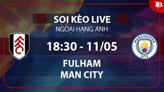 Soi kèo live Fulham vs Man City