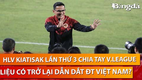 Bình luận: HLV Kiatisuk rời V.League lần thứ 3, có trở lại dẫn dắt ĐT Việt Nam trong tương lai?