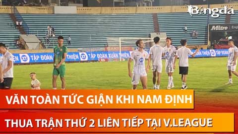 Văn Toàn nổi giận sau thất bại thứ 2 liên tiếp của Nam Định tại V.League
