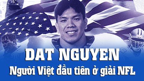 Dat Nguyen và hành trình trở thành cầu thủ người Việt đầu tiên ở giải bóng bầu dục nhà nghề Mỹ