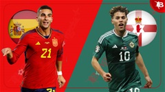 Nhận định bóng đá Tây Ban Nha vs Bắc Ireland, 02h30 ngày 9/6: 'Khởi động' nhẹ nhàng cho EURO 2024